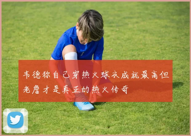 韦德称自己穿热火球衣成就最高但老詹才是真正的热火传奇